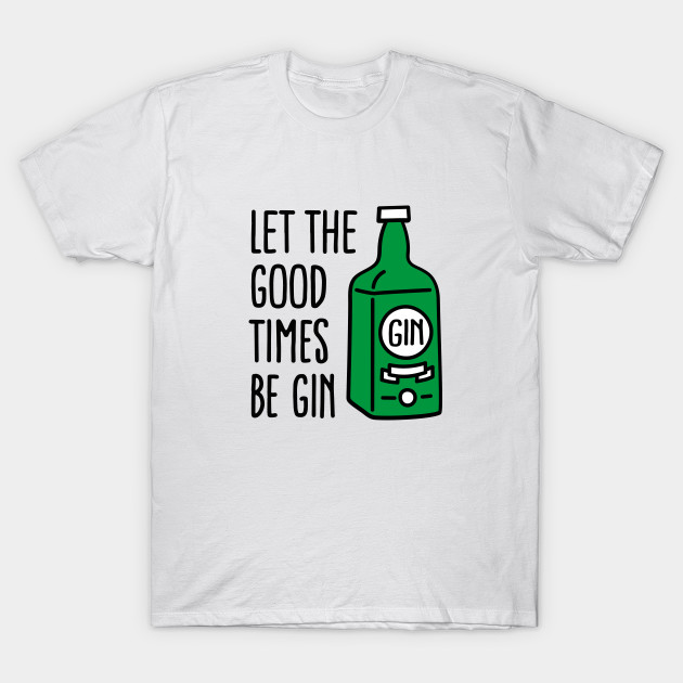 Let the good times be gin T-Shirt-TOZ